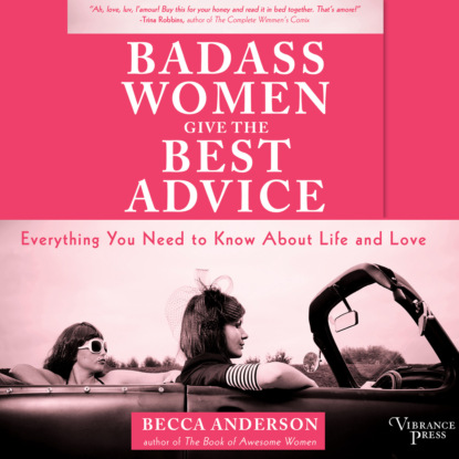 Скачать книгу Badass Women Give the Best Advice - Everything You Need to Know About Love and Life (Unabridged)