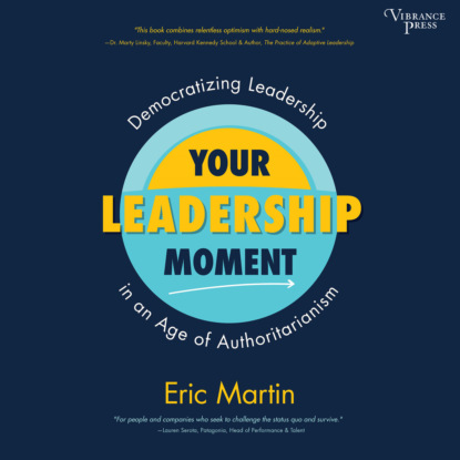 Скачать книгу Your Leadership Moment - Democratizing Leadership in an Age of Authoritarianism (Unabridged)