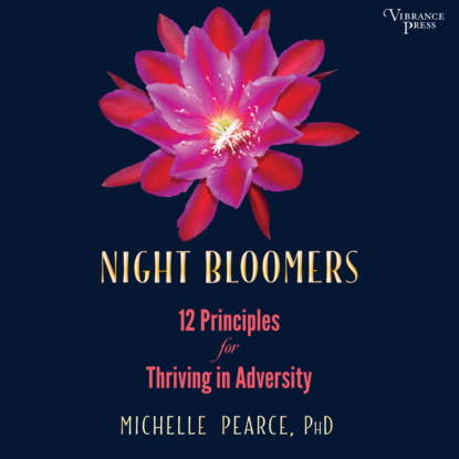 Скачать книгу Night Bloomers - 12 Principles for Thriving in Adversity (Unabridged)