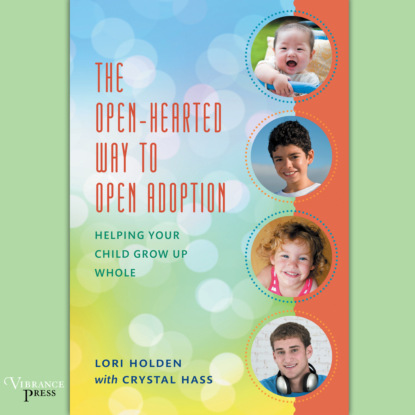 Скачать книгу The Open-Hearted Way to Open Adoption - Helping Your Child Grow Up Whole (Unabridged)