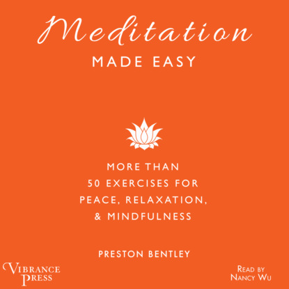 Скачать книгу Meditation Made Easy - More Than 50 Exercises for Peace, Relaxation, and Mindfulness (Unabridged)