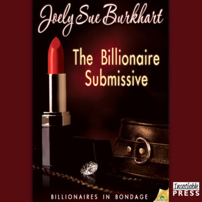 Скачать книгу The Billionaire Submissive - Billionaires in Bondage, Book 1 (Unabridged)