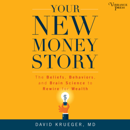 Скачать книгу Your New Money Story - The Beliefs, Behaviors, and Brain Science to Rewire for Wealth (Unabridged)