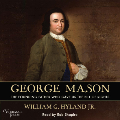 Скачать книгу George Mason - The Founding Father Who Gave Us the Bill of Rights (Unabridged)