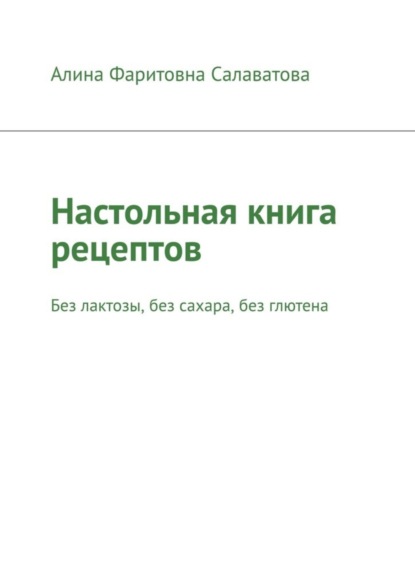 Скачать книгу Настольная книга рецептов. Без лактозы, без сахара, без глютена