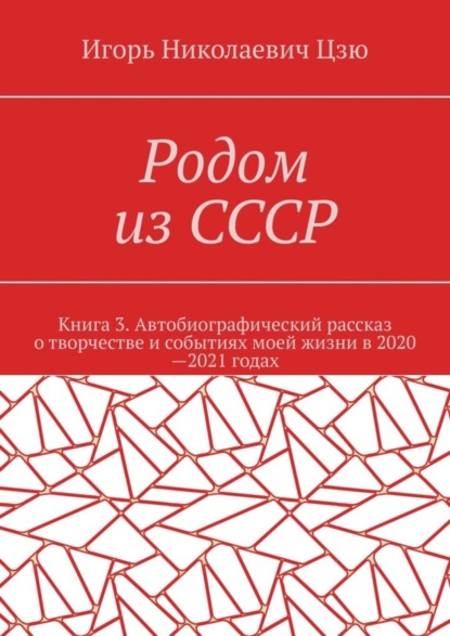 Скачать книгу Родом из СССР. Книга 3. Автобиографический рассказ о творчестве и событиях моей жизни в 2020—2021 годах