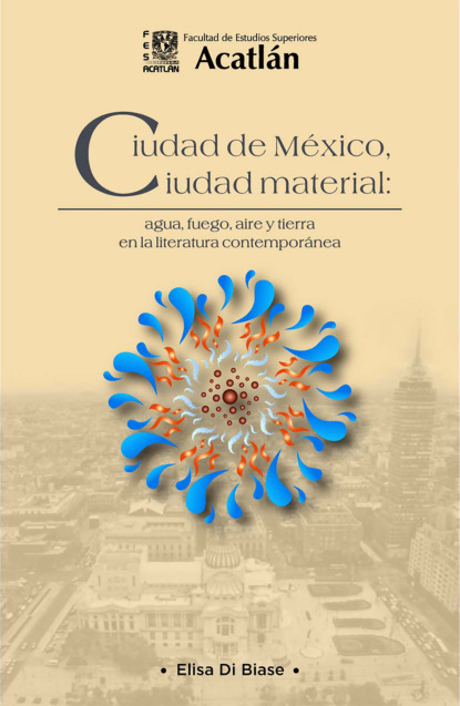 Скачать книгу Ciudad de México, ciudad material: agua, fuego, aire y tierra en la literatura contemporánea