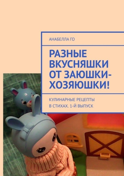 Скачать книгу Разные вкусняшки от Заюшки-хозяюшки! Кулинарные рецепты в стихах . 1-й выпуск