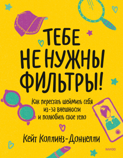 Скачать книгу Тебе не нужны фильтры! Как перестать шеймить себя из-за внешности и полюбить свое тело