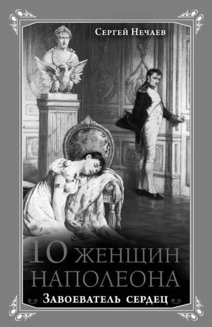 Скачать книгу 10 женщин Наполеона. Завоеватель сердец