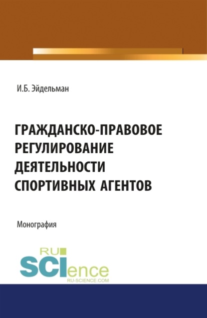 Скачать книгу Гражданско-правовое регулирование деятельности спортивных агентов. (Адъюнктура, Аспирантура, Бакалавриат, Магистратура). Монография.