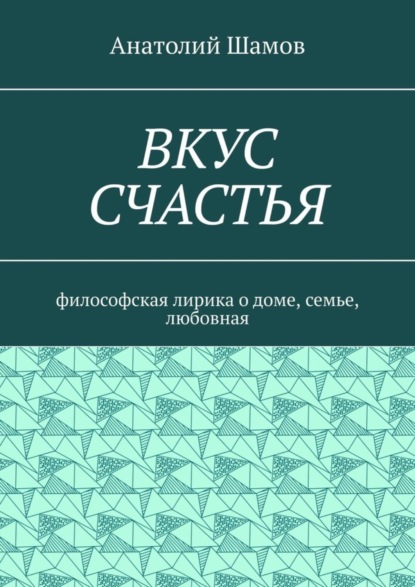 Скачать книгу Вкус счастья. Философская лирика о доме, семье, любовная
