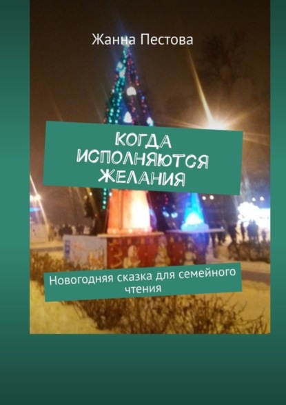 Скачать книгу Когда исполняются желания. Новогодняя сказка для семейного чтения