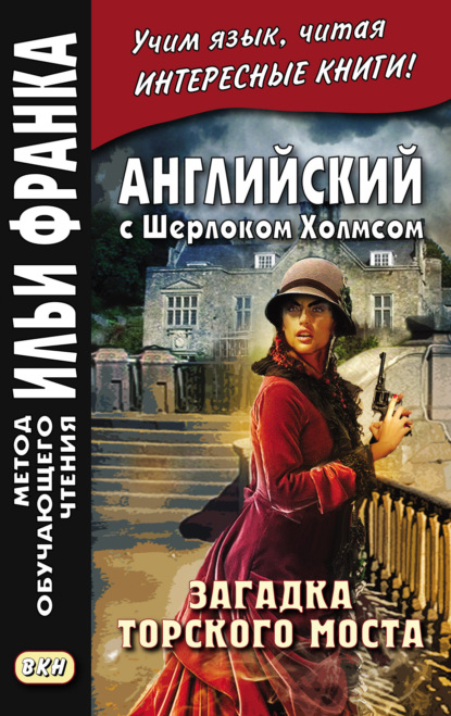 Скачать книгу Английский с Шерлоком Холмсом. Загадка Торского моста = A. Conan Doyle. The Problem of Thor Bridge and other stories