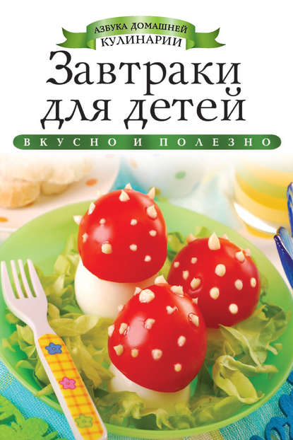 Скачать книгу Завтраки для детей. Вкусно и полезно