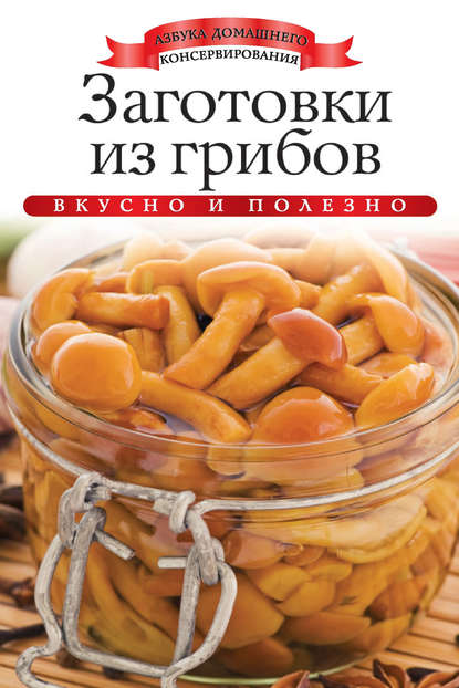 Скачать книгу Заготовки из грибов. Вкусно и полезно