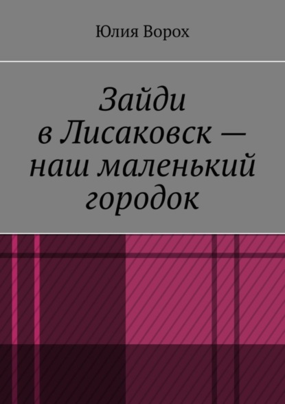 Скачать книгу Зайди в Лисаковск – наш маленький городок
