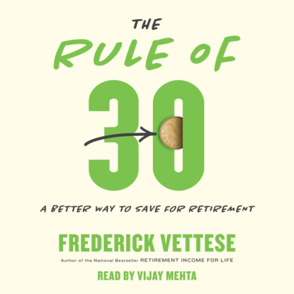 Скачать книгу The Rule of 30 - A Better Way to Save for Retirement (Unabridged)
