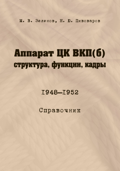 Скачать книгу Аппарат ЦК ВКП(б): структура, функции, кадры. 10 июля 1948 – 5 октября 1952