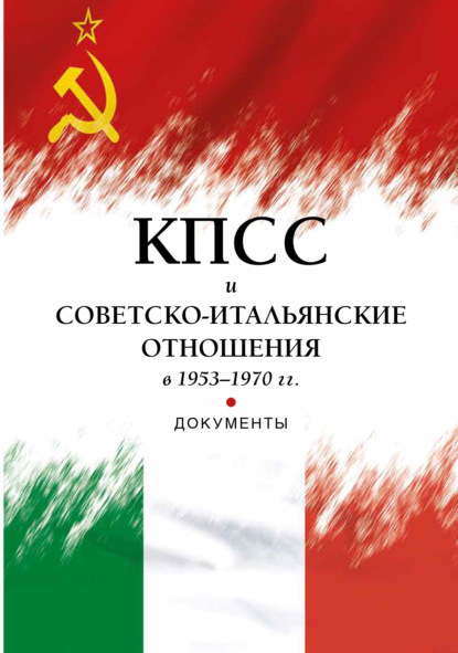 Скачать книгу КПСС и советско-итальянские отношения в 1953–1970 гг.