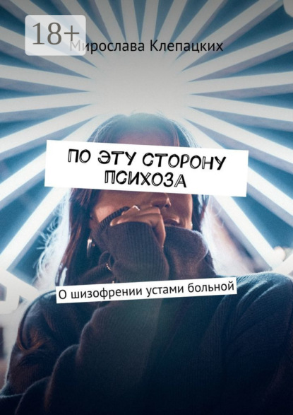 Скачать книгу По эту сторону психоза. О шизофрении устами больной