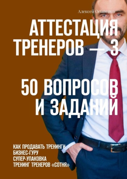 Скачать книгу Аттестация тренеров – 3. 50 вопросов и заданий. Как продавать тренинги. Бизнес-гуру. Супер-упаковка. Тренинг тренеров «Сотня»