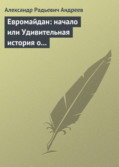 Скачать книгу Евромайдан: начало или Удивительная история о хохлах, кацапах и украинцах, приснившаяся историку Максиму 14 октября 2014 года в Великом Городе