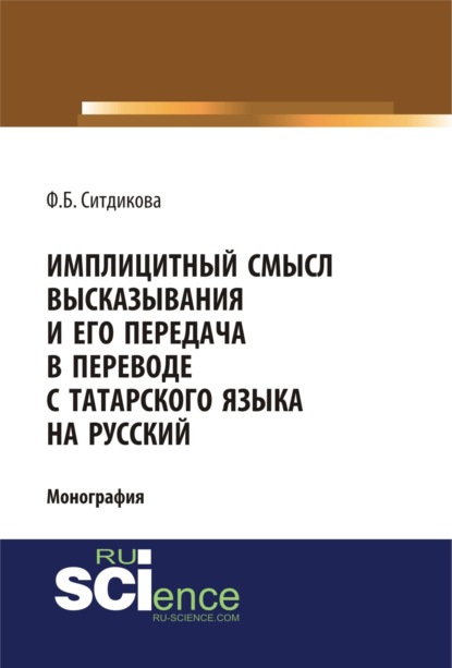 Скачать книгу Имплицитный смысл высказывания и его передача в переводе с татарского языка на русский. (Аспирантура, Бакалавриат, Магистратура). Монография.