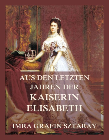 Скачать книгу Aus den letzten Jahren der Kaiserin Elisabeth