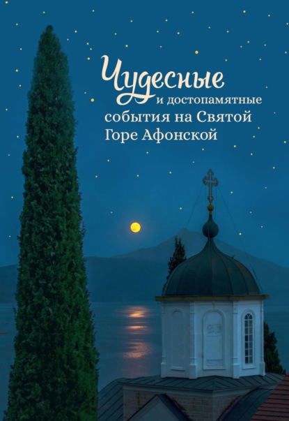 Скачать книгу Чудесные и достопамятные события на Святой Горе Афонской. Рассказы братии Русского на Афоне Свято-Пантелеимонова монастыря