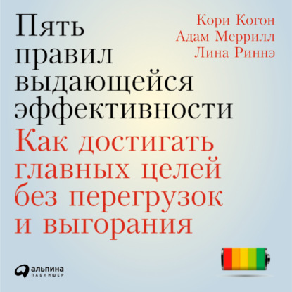 Скачать книгу Пять правил выдающейся эффективности: Как достигать главных целей без перегрузок и выгорания