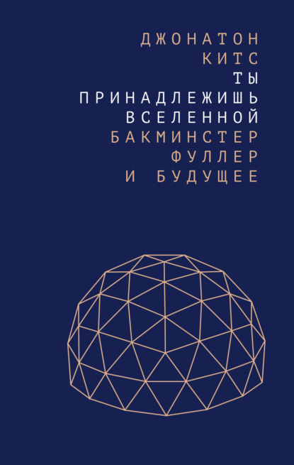 Скачать книгу Ты принадлежишь Вселенной. Бакминстер Фуллер и будущее