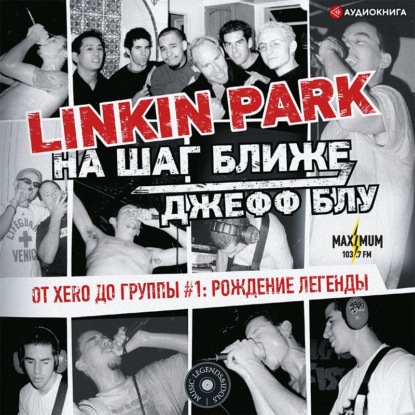 Скачать книгу Linkin Park: На шаг ближе. От Xero до группы #1: рождение легенды