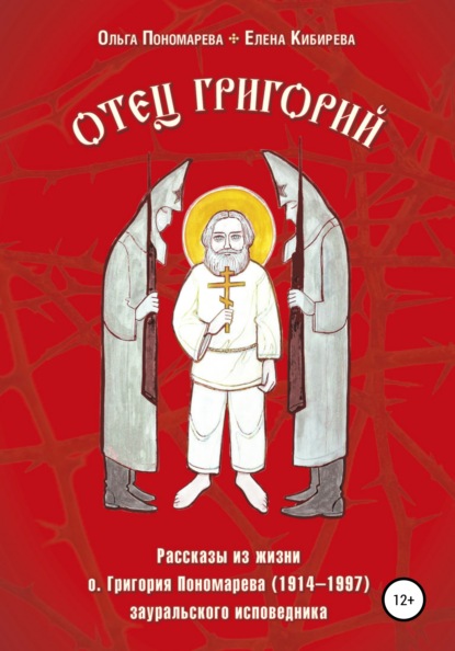 Скачать книгу Отец Григорий. Рассказы из жизни о. Григория Пономарева (1914-1997), зауральского исповедника