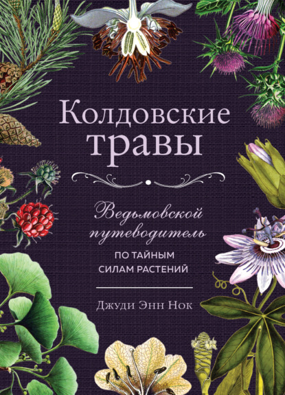 Скачать книгу Колдовские травы. Ведьмовской путеводитель по тайным силам растений