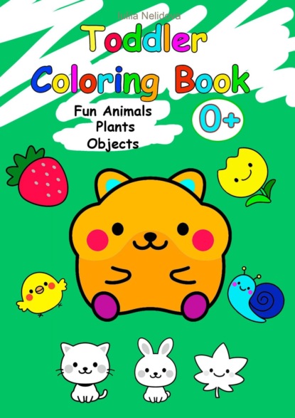 Скачать книгу Toddler Coloring Book. Fun Animals, Plants, Objects
