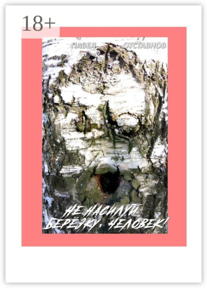 Скачать книгу Не насилуй берёзку, Человек!