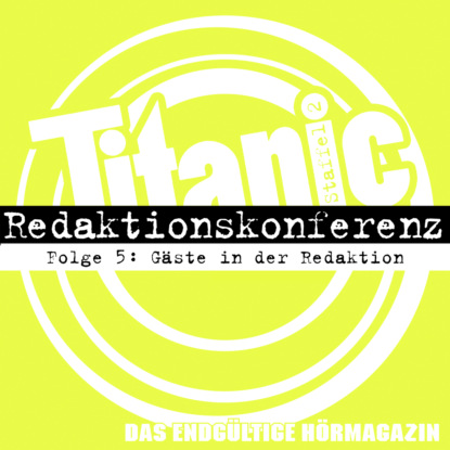Скачать книгу TITANIC - Das endgültige Hörmagazin, Staffel 2, Folge 5: Gäste in der Redaktion