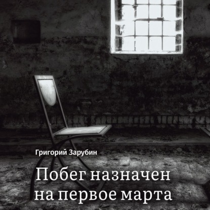 Скачать книгу Побег назначен на первое марта. Тюремный роман из осколков жизни…