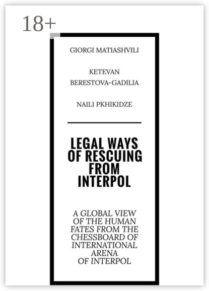 Legal ways of rescuing from Interpol. A global view of the human fates from the chessboard of international arena of Interpol