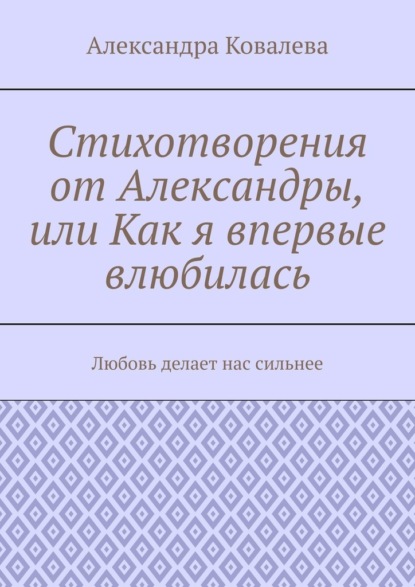 Скачать книгу Стихотворения от Александры, или Как я впервые влюбилась. Любовь делает нас сильнее