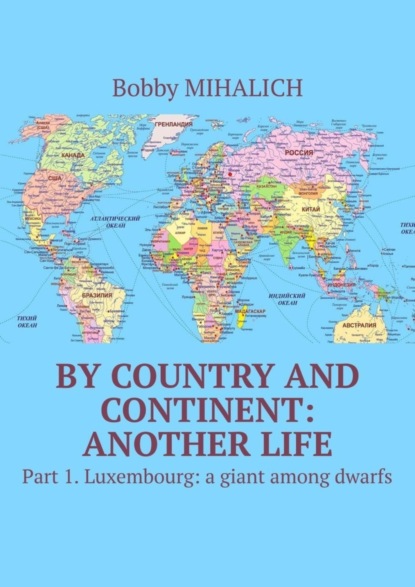 Скачать книгу By country and continent: another life. Part 1. Luxembourg: a giant among dwarfs