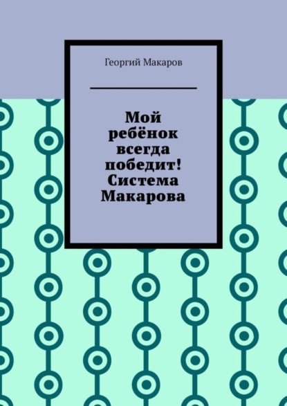 Скачать книгу Мой ребёнок всегда победит! Система Макарова