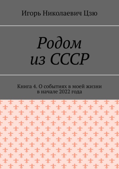 Скачать книгу Родом из СССР. Книга 4. О событиях в моей жизни в начале 2022 года