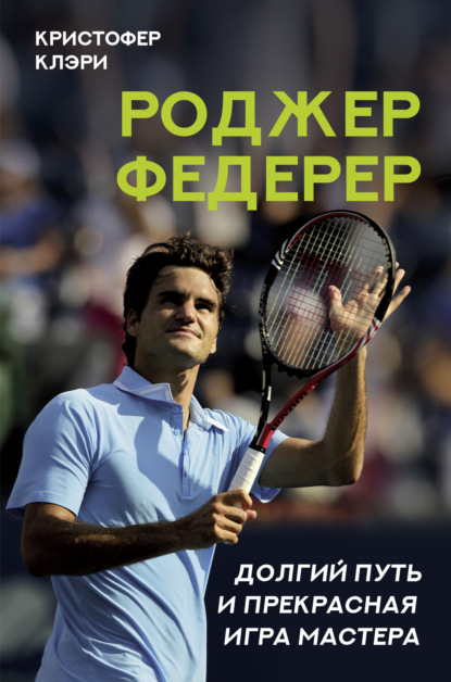 Скачать книгу Роджер Федерер. Долгий путь и прекрасная игра мастера