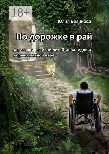Скачать книгу По дорожке в рай. Зарисовки о жизни детей-инвалидов и о православной вере