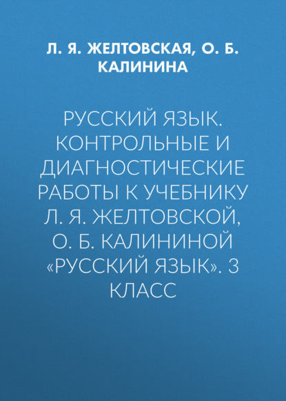 Русский язык. Контрольные и диагностические работы к учебнику Л. Я. Желтовской, О. Б. Калининой «Русский язык». 3 класс