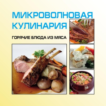 Скачать книгу Микроволновая кулинария. Горячие блюда из мяса