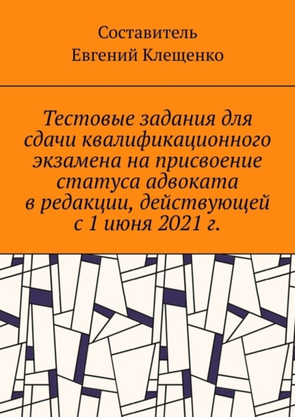 Скачать книгу Тестовые задания для сдачи квалификационного экзамена на присвоение статуса адвоката в редакции, действующей с 1 июня 2021 г.