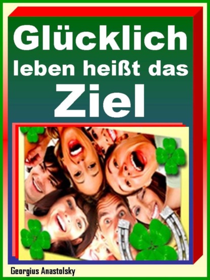 Скачать книгу Glücklich leben heißt das Ziel